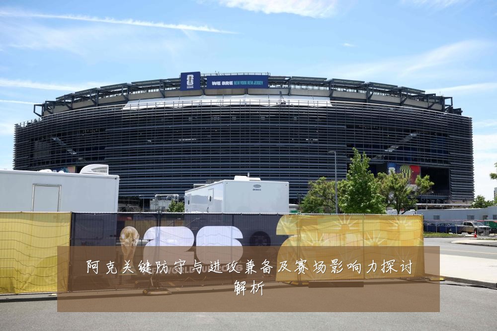 阿克关键防守与进攻兼备及赛场影响力探讨解析