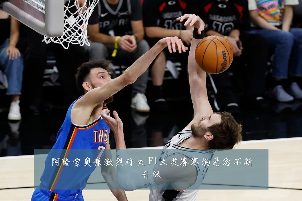 阿隆索奥康激烈对决 F1大奖赛赛场悬念不断升级