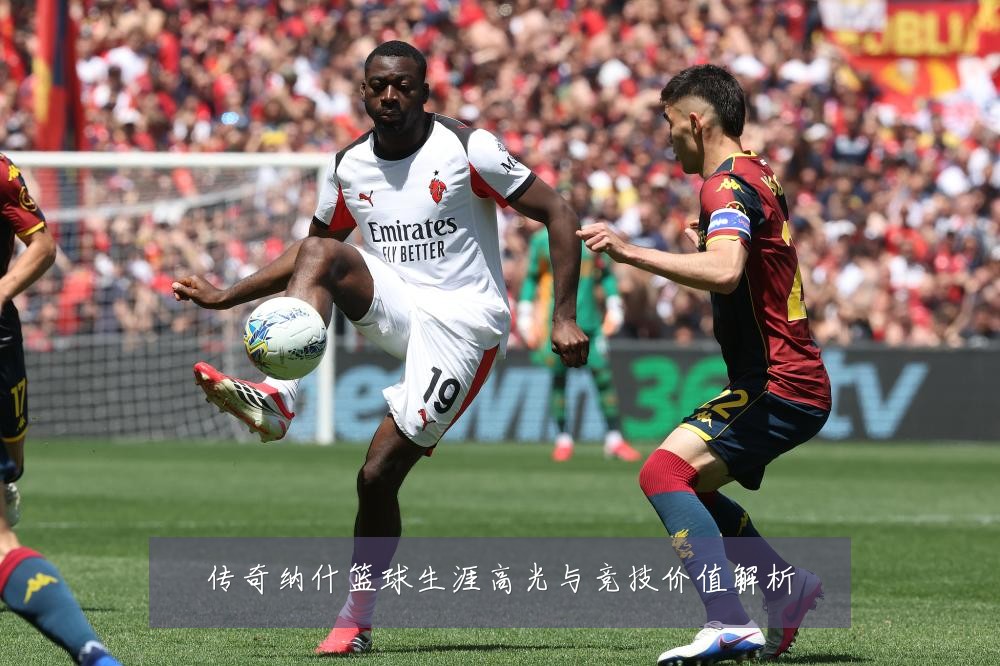 传奇纳什篮球生涯高光与竞技价值解析